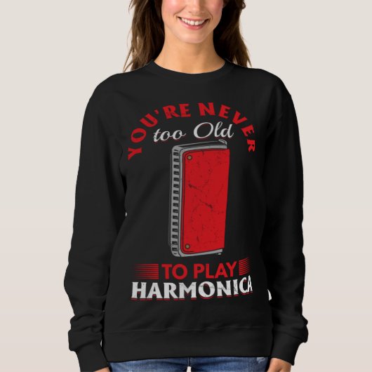Harmonica Player You re Never Too Old To Play Harm Sweatshirt (Vorderseite)