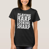 Harpirst Playing Harp Looking Sharp Harp Player T-Shirt (Vorderseite)