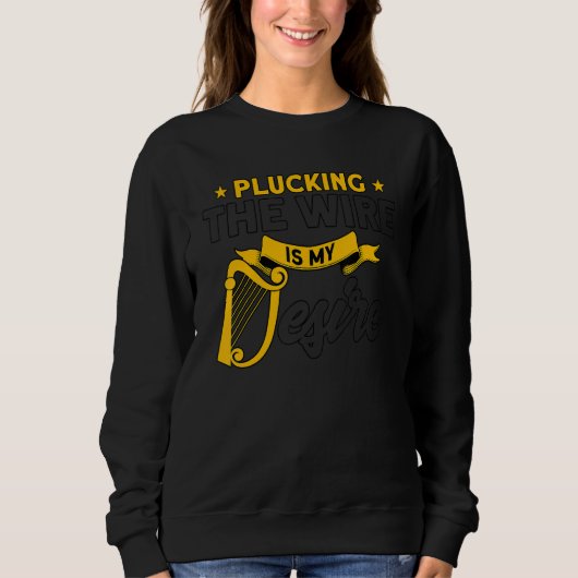 Harpist Plucking The Wire Is My Desire Harp Player Sweatshirt (Vorderseite)