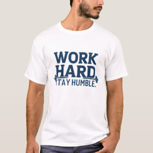 hart arbeiten, bescheiden bleibe T-Shirt