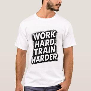 hart arbeiten, härter trainieren T-Shirt