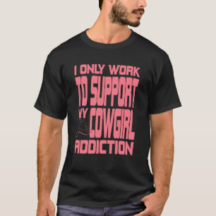 Hart arbeiten, nur um die Cowgirl-Obsession anzutr T-Shirt
