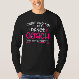 Hart genug um Tanzcoach zu sein. Verrückt genug um T-Shirt