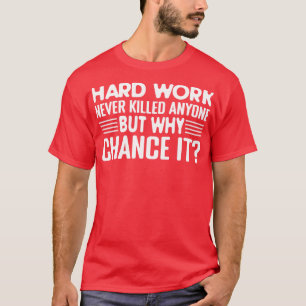 Harte Arbeit hat nie jemanden umgebracht, aber war T-Shirt