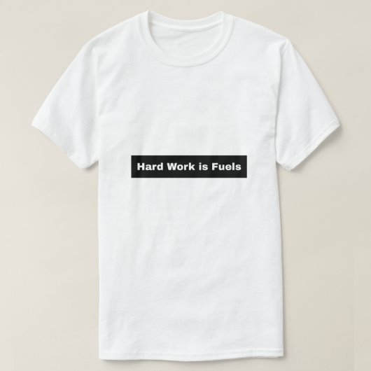 Harte Arbeit ist Treibstoff T-Shirt (Design vorne)