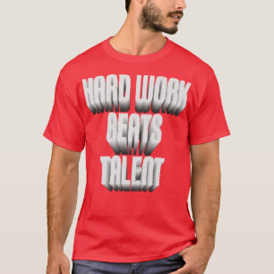 harte Arbeit schlägt Talent T-Shirt