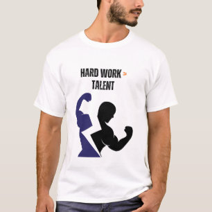 Harte Arbeit > Talent T-Shirt