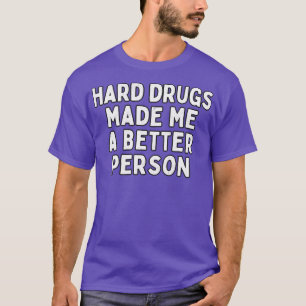 Harte Drogen machten mich zu einer besseren Person T-Shirt