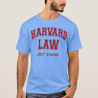 Harvard Law Just Kidding T-Shirt