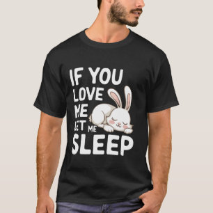 Häschen, wenn du mich liebst, lass mich schlafen T-Shirt