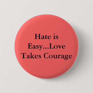 Hass ist einfache… Liebe nimmt Mut Button