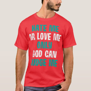 Hass mich, liebe mich, nur Gott kann mich beurteil T-Shirt