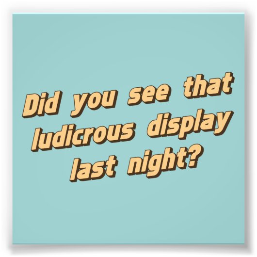 Hast du das Ludicrous-Display letzte Nacht gesehen Fotodruck (Vorne)