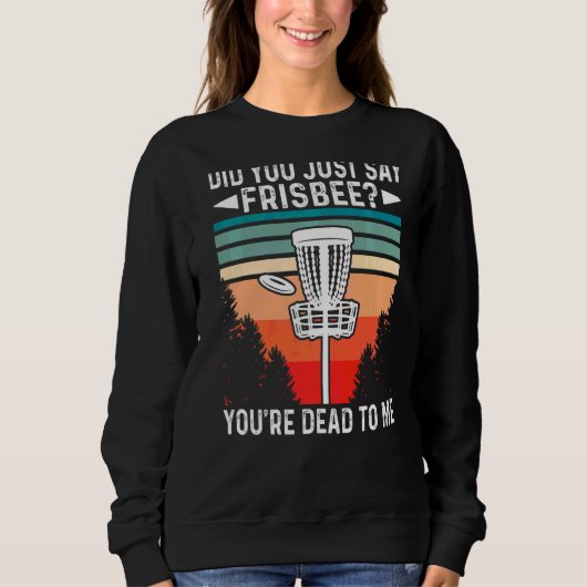Hast du gerade gesagt, Frisbee, dass du zu mir ges Sweatshirt (Vorderseite)