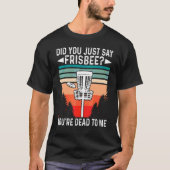 Hast du gerade gesagt, Frisbee, dass du zu mir ges T-Shirt (Vorderseite)