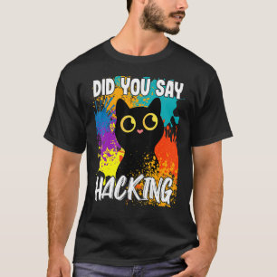 Hast du gesagt, die schwarze Katze gehackt zu habe T-Shirt