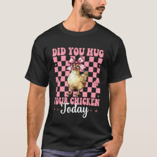 Hast du heute dein Huhn umarmt Hühnerfarm Huhn T-Shirt