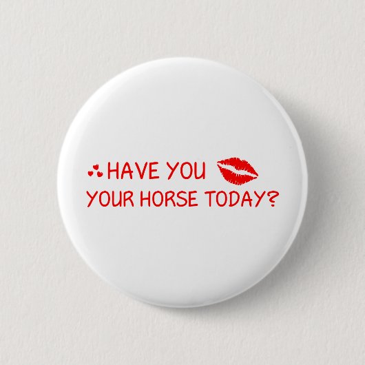 Hast du heute dein Pferd geküsst? Button (Vorderseite)