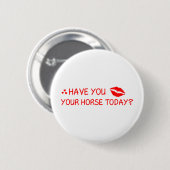 Hast du heute dein Pferd geküsst? Button (Vorne & Hinten)