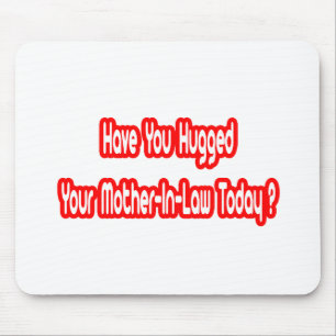 Hast du heute deine Schwiegermutter umarmt? Mousepad