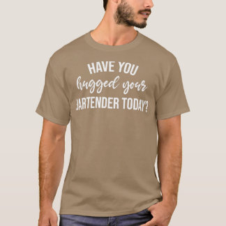Hast du heute deinen Barkeeper umarmt? T-Shirt