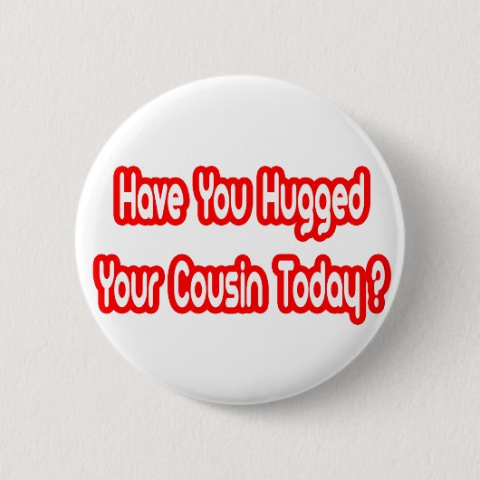 Hast du heute deinen Cousin umarmt? Button (Vorderseite)
