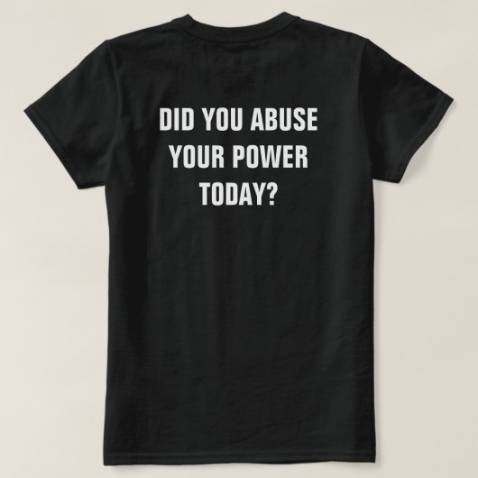 Hast du heute den Missbrauch deines Powers zugesag T-Shirt (Design Rückseite)