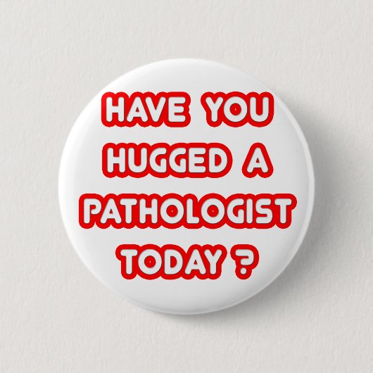 Hast du heute einen Pathologen umarmt? Button (Vorderseite)