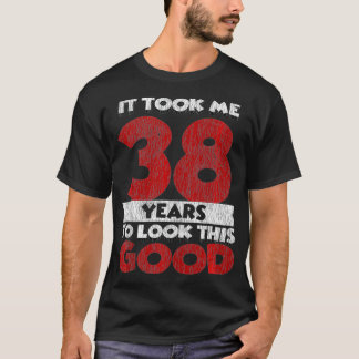 Hat 38 Jahre Gedauert, Um So Gut Auszusehen 38. Ge T-Shirt