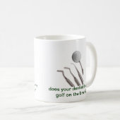 hat Ihr Zahnarzt Golf auf dem Gehirn? Kaffeetasse (VorderseiteRechts)