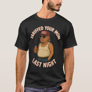 Hat Ihre Mutter letzte Nacht mit Tarif belegt, ers T-Shirt