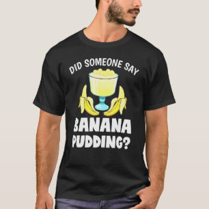 Hat jemand gesagt Banana Pudding Dessert T-Shirt