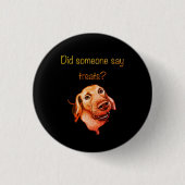 Hat jemand Leckerlis gesagt? Lustiger Hund Button (Vorderseite)