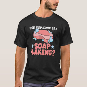 Hat jemand Seifenherstellung gesagt Zitat für eine T-Shirt