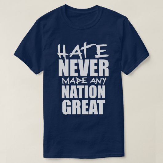 HATE HAT NIEMALS EINE NATION GROSS GEMACHT T-Shirt (Design vorne)