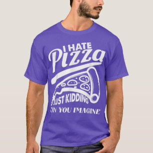 Hate Pizza Just Kidding Pizza Joke Funny Feinschme T-Shirt