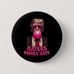 Haters Gonna Hate Funny Trump Bubble Gum Donald Tr Button