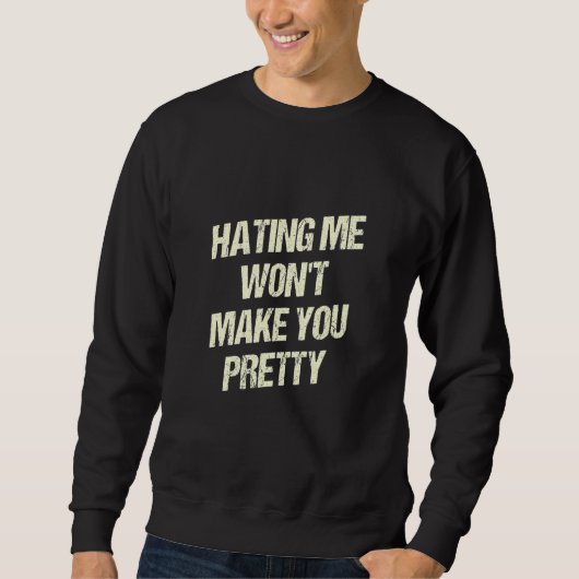 Hating Me Wont Make You Pretty Funny Sarcastic Hum Sweatshirt (Vorderseite)