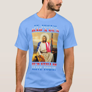 Hätte Jesus eine Waffe gehabt, wäre er heute noch  T-Shirt