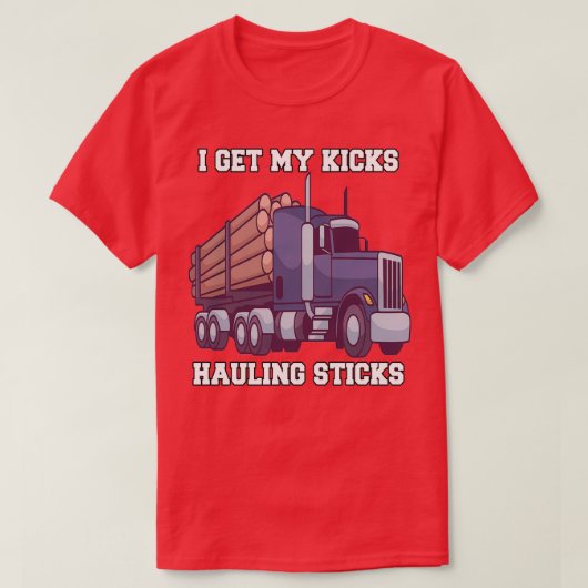 Hauler Hauling Logs Ich erhalte meine Kicks Haul T-Shirt (Design vorne)