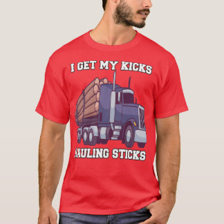 Hauler Hauling Logs Ich erhalte meine Kicks Haul T-Shirt
