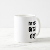 Have a Great Day Bold Motivational Mug Kaffeetasse (VorderseiteRechts)