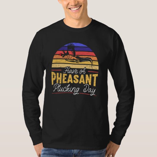 Have A Pheasant Plucking Day Pheasant Hunting T-Shirt (Vorderseite)
