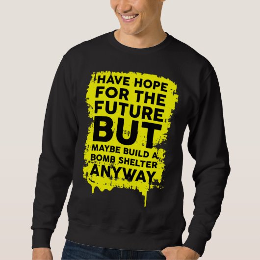 Have Hope For The Future But Build A Bomb Shelter Sweatshirt (Vorderseite)