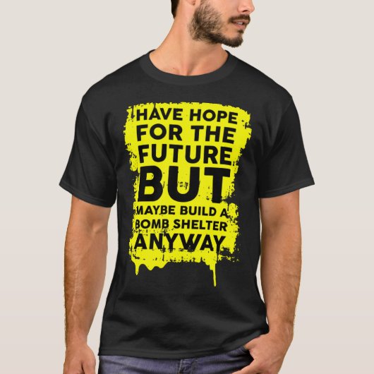 Have Hope For The Future But Build A Bomb Shelter T-Shirt (Vorderseite)