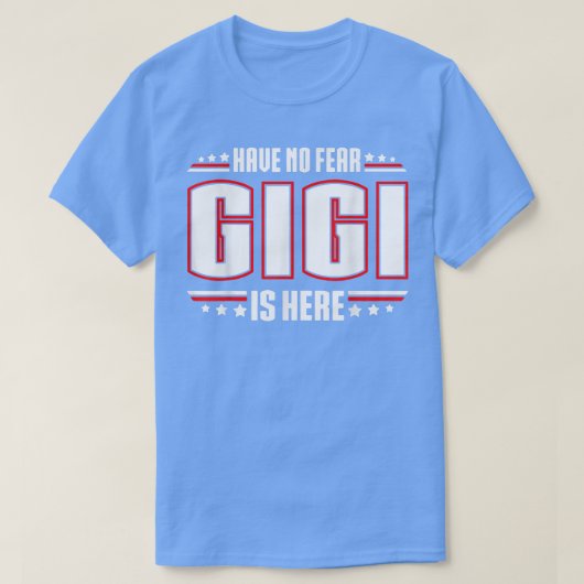 Have No Fear Gigi Is Here  T-Shirt (Design vorne)