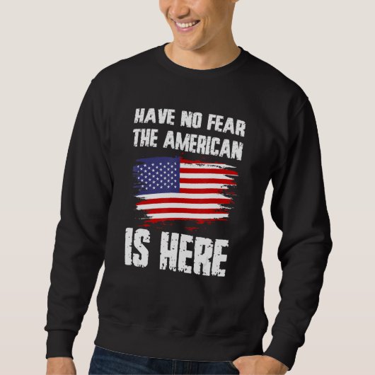 Have No Fear The American Is Here America Flag Pri Sweatshirt (Vorderseite)