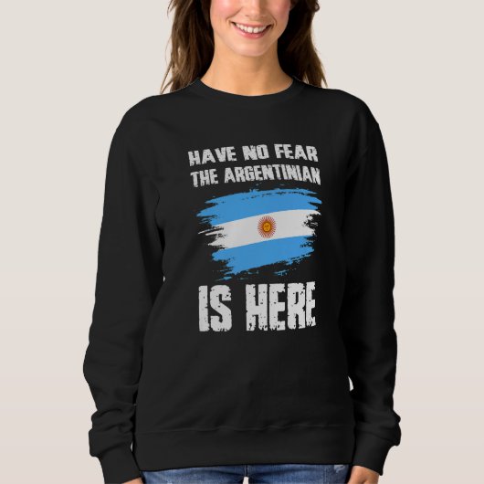 Have No Fear The Argentinian Is Here Argentine Fla Sweatshirt (Vorderseite)