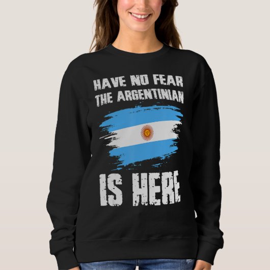 Have No Fear The Argentinian Is Here Argentine Fla Sweatshirt (Vorderseite)