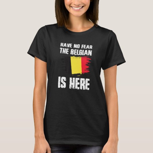 Have No Fear The Belgian Is Here Belgium Flag Prid T-Shirt (Vorderseite)